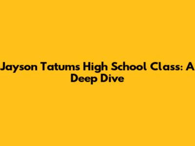Jayson Tatum's High School Class: A Deep Dive
