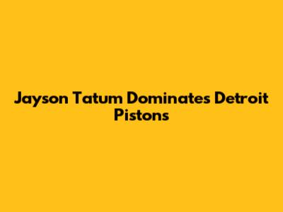 Jayson Tatum Dominates Detroit Pistons