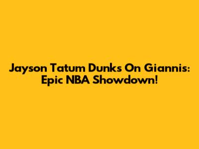 Jayson Tatum Dunks On Giannis: Epic NBA Showdown!