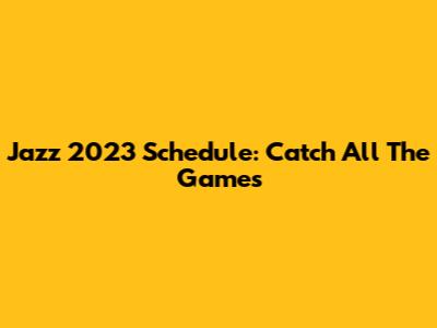 Jazz 2023 Schedule: Catch All The Games