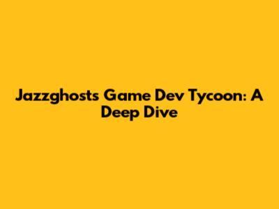 Jazzghost's Game Dev Tycoon: A Deep Dive