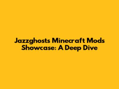 Jazzghost's Minecraft Mods Showcase: A Deep Dive