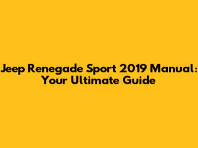 Jeep Renegade Sport 2019 Manual: Your Ultimate Guide