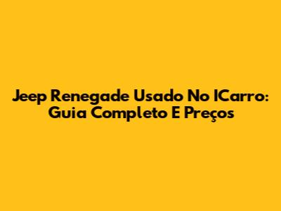 Jeep Renegade Usado No ICarro: Guia Completo E Preços