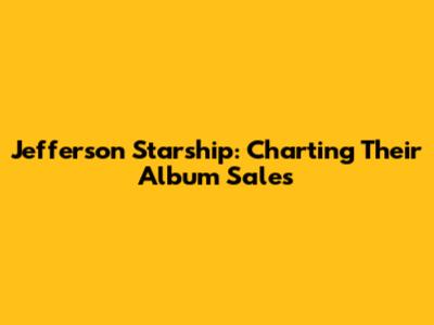 Jefferson Starship: Charting Their Album Sales