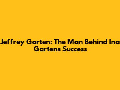 Jeffrey Garten: The Man Behind Ina Garten's Success
