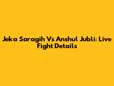 Jeka Saragih Vs Anshul Jubli: Live Fight Details