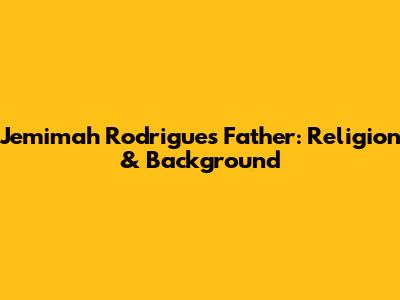 Jemimah Rodrigues' Father: Religion & Background
