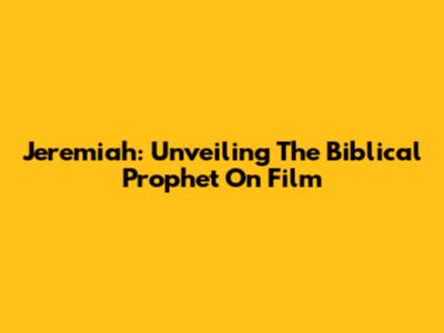 Jeremiah: Unveiling The Biblical Prophet On Film