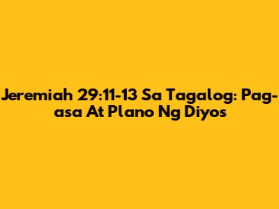 Jeremiah 29:11-13 Sa Tagalog: Pag-asa At Plano Ng Diyos