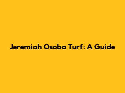 Jeremiah Osoba Turf: A Guide