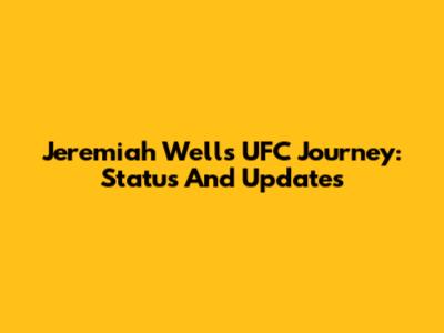 Jeremiah Wells' UFC Journey: Status And Updates