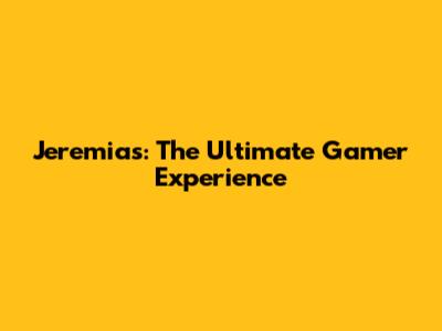 Jeremias: The Ultimate Gamer Experience