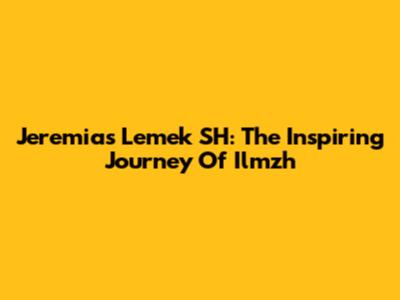 Jeremias Lemek SH: The Inspiring Journey Of Ilmzh