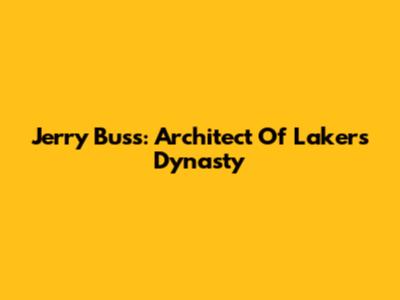 Jerry Buss: Architect Of Lakers Dynasty
