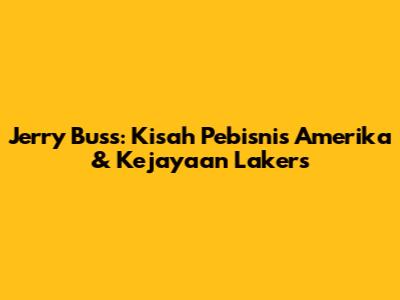 Jerry Buss: Kisah Pebisnis Amerika & Kejayaan Lakers