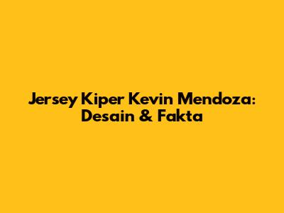 Jersey Kiper Kevin Mendoza: Desain & Fakta