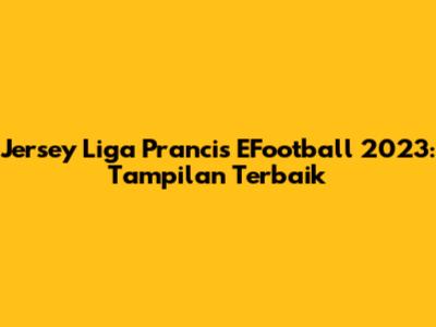Jersey Liga Prancis EFootball 2023: Tampilan Terbaik