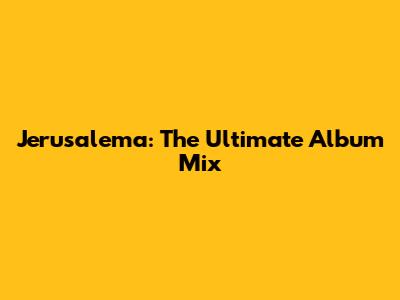 Jerusalema: The Ultimate Album Mix