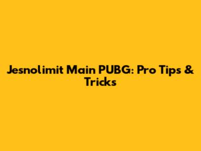 Jesnolimit Main PUBG: Pro Tips & Tricks
