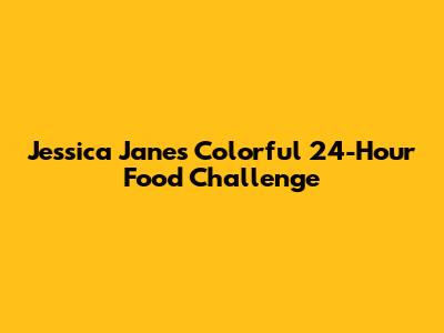 Jessica Jane's Colorful 24-Hour Food Challenge