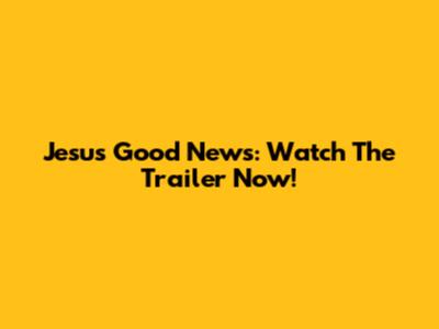 Jesus' Good News: Watch The Trailer Now!