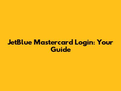 JetBlue Mastercard Login: Your Guide
