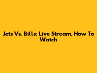 Jets Vs. Bills: Live Stream, How To Watch