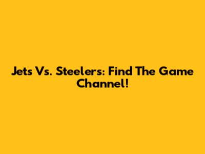 Jets Vs. Steelers: Find The Game Channel!