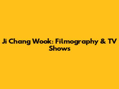 Ji Chang Wook: Filmography & TV Shows