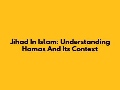 Jihad In Islam: Understanding Hamas And Its Context