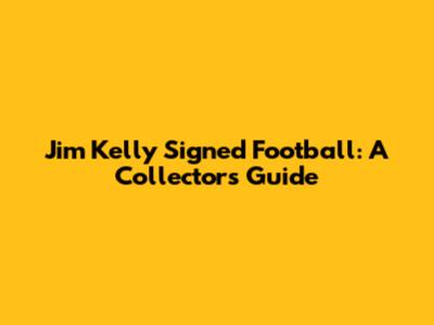 Jim Kelly Signed Football: A Collector's Guide