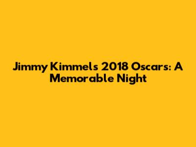 Jimmy Kimmel's 2018 Oscars: A Memorable Night