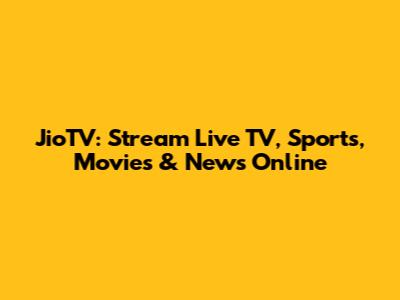 JioTV: Stream Live TV, Sports, Movies & News Online