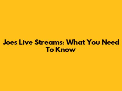 Joe's Live Streams: What You Need To Know