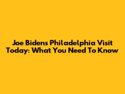 Joe Biden's Philadelphia Visit Today: What You Need To Know