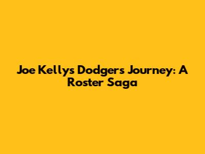 Joe Kelly's Dodgers Journey: A Roster Saga