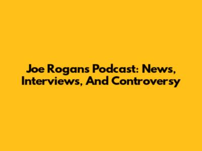 Joe Rogan's Podcast: News, Interviews, And Controversy