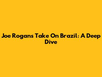 Joe Rogan's Take On Brazil: A Deep Dive