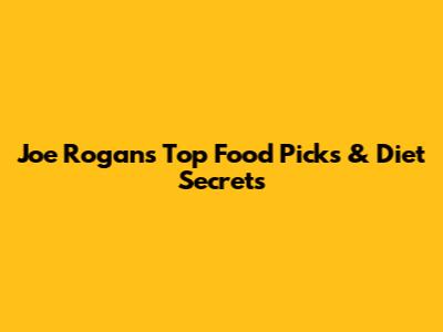 Joe Rogan's Top Food Picks & Diet Secrets