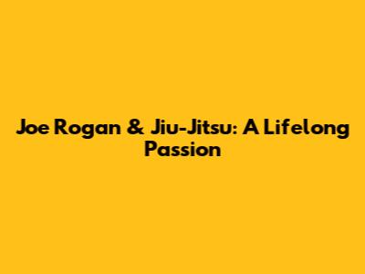 Joe Rogan & Jiu-Jitsu: A Lifelong Passion