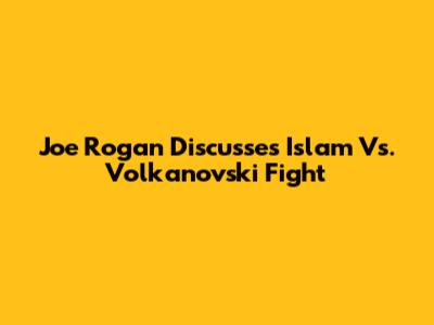 Joe Rogan Discusses Islam Vs. Volkanovski Fight