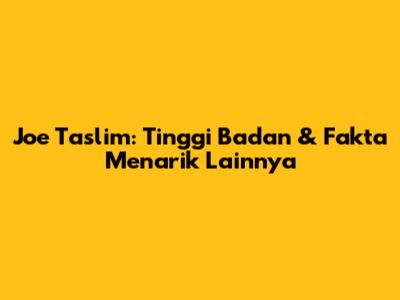 Joe Taslim: Tinggi Badan & Fakta Menarik Lainnya