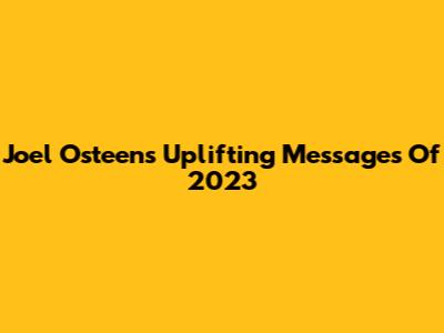 Joel Osteen's Uplifting Messages Of 2023