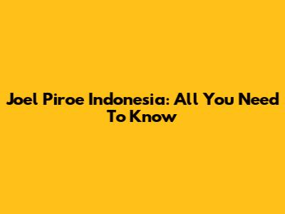 Joel Piroe Indonesia: All You Need To Know