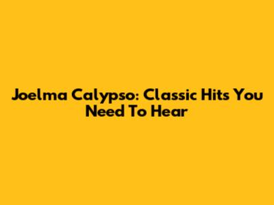 Joelma Calypso: Classic Hits You Need To Hear