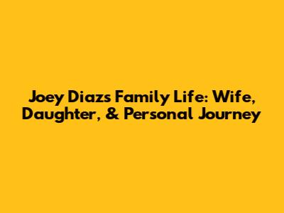 Joey Diaz's Family Life: Wife, Daughter, & Personal Journey