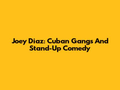 Joey Diaz: Cuban Gangs And Stand-Up Comedy