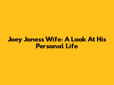 Joey Jones's Wife: A Look At His Personal Life
