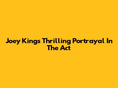 Joey King's Thrilling Portrayal In The Act